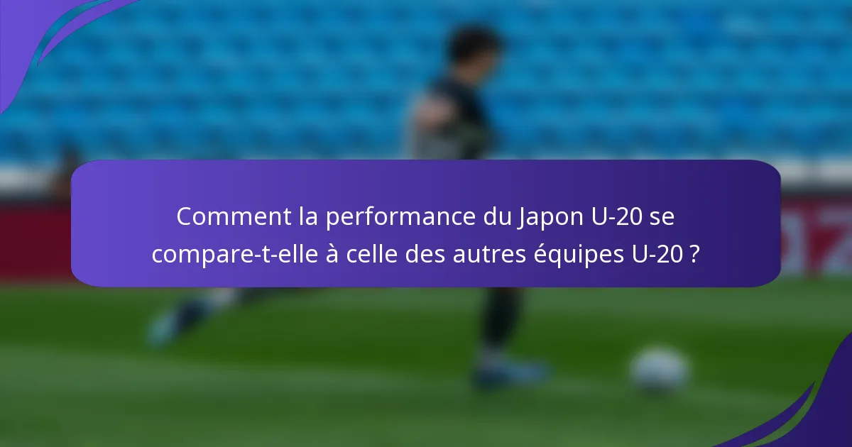 Comment la performance du Japon U-20 se compare-t-elle à celle des autres équipes U-20 ?