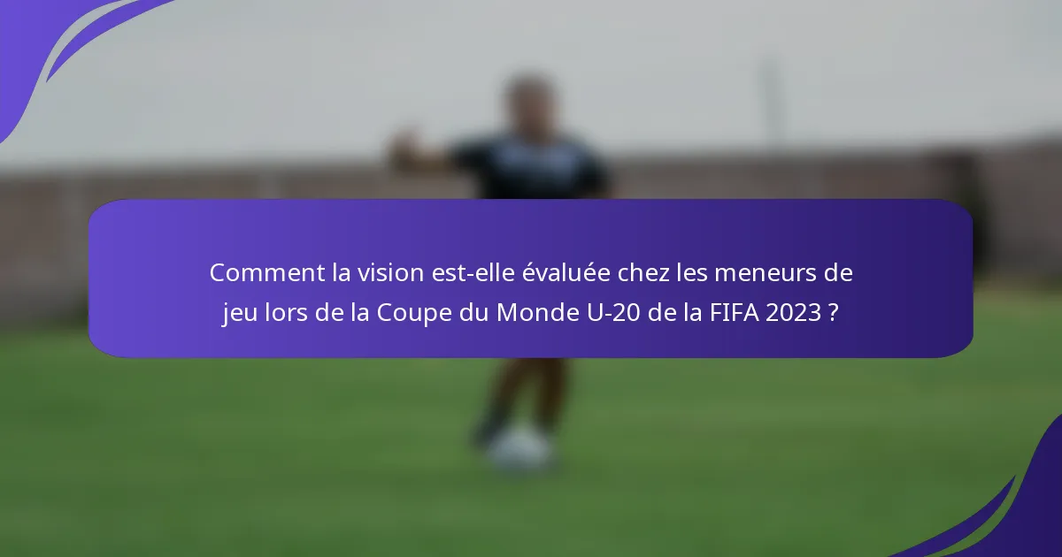 Comment la vision est-elle évaluée chez les meneurs de jeu lors de la Coupe du Monde U-20 de la FIFA 2023 ?