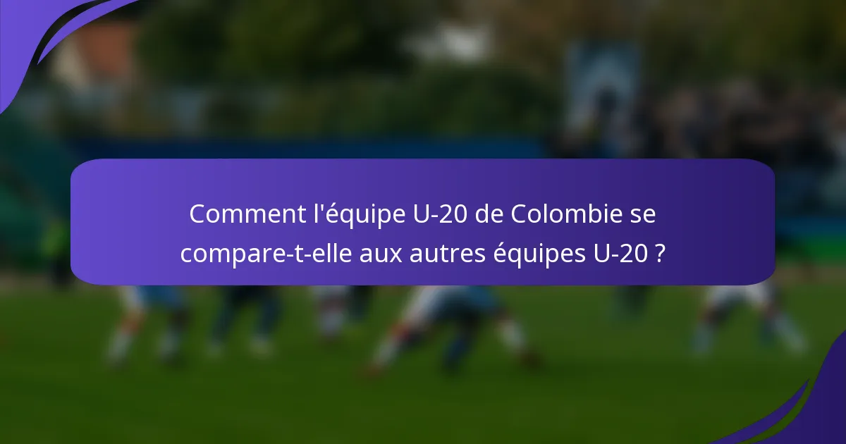 Comment l'équipe U-20 de Colombie se compare-t-elle aux autres équipes U-20 ?