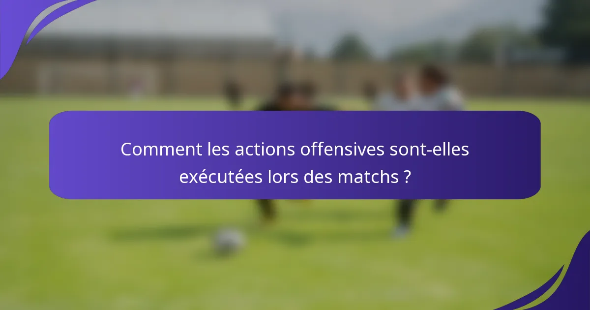 Comment les actions offensives sont-elles exécutées lors des matchs ?