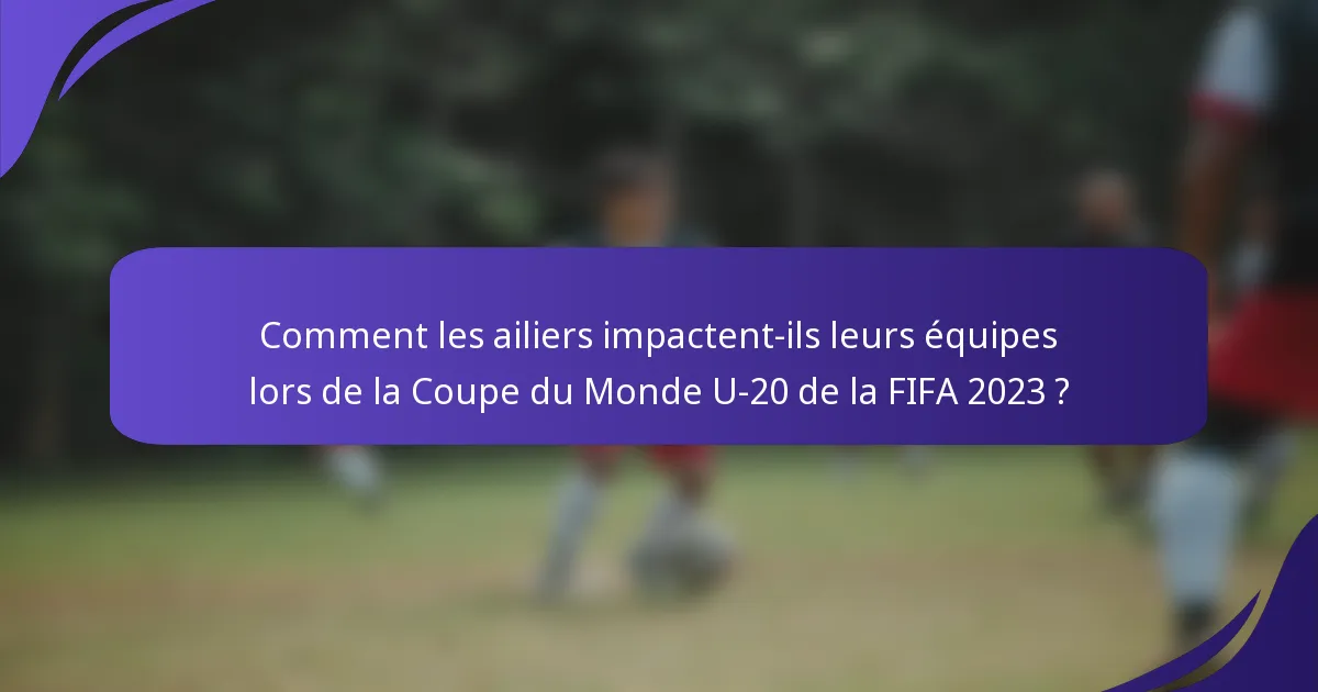 Comment les ailiers impactent-ils leurs équipes lors de la Coupe du Monde U-20 de la FIFA 2023 ?
