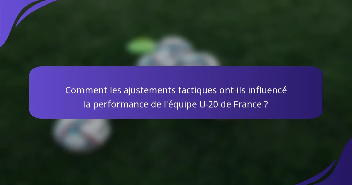 Comment les ajustements tactiques ont-ils influencé la performance de l'équipe U-20 de France ?