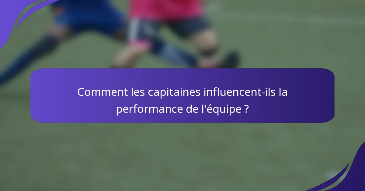 Comment les capitaines influencent-ils la performance de l'équipe ?