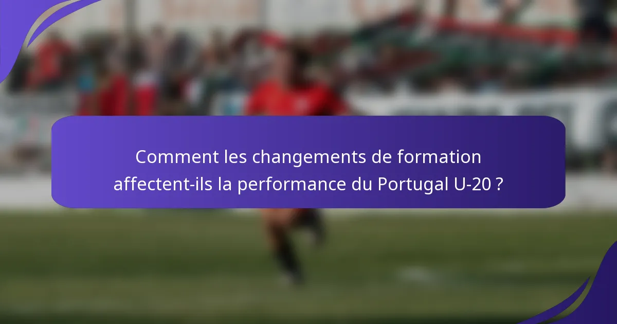 Comment les changements de formation affectent-ils la performance du Portugal U-20 ?