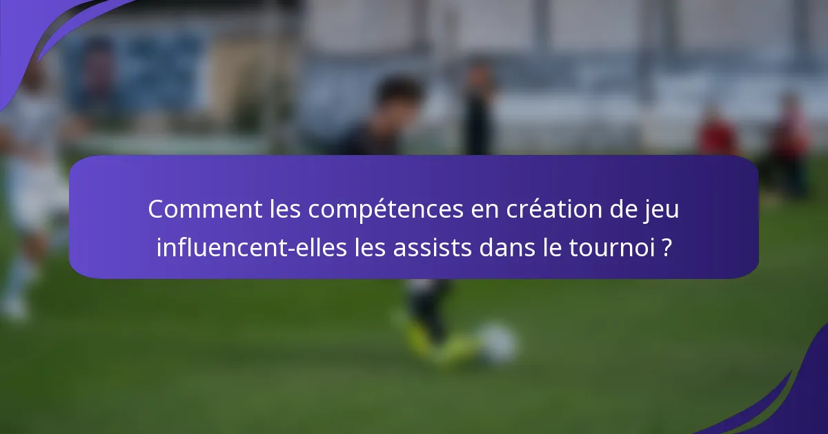 Comment les compétences en création de jeu influencent-elles les assists dans le tournoi ?