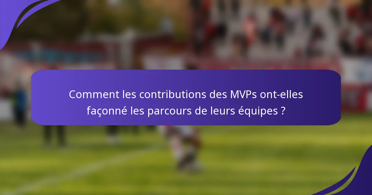 Comment les contributions des MVPs ont-elles façonné les parcours de leurs équipes ?