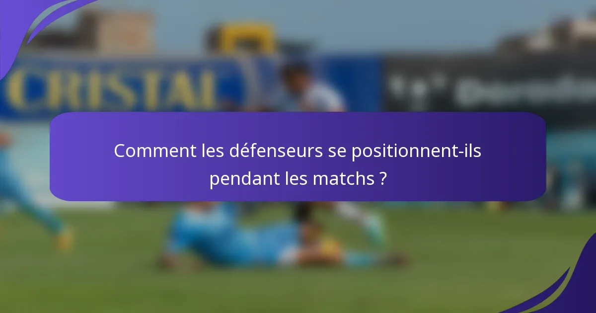 Comment les défenseurs se positionnent-ils pendant les matchs ?