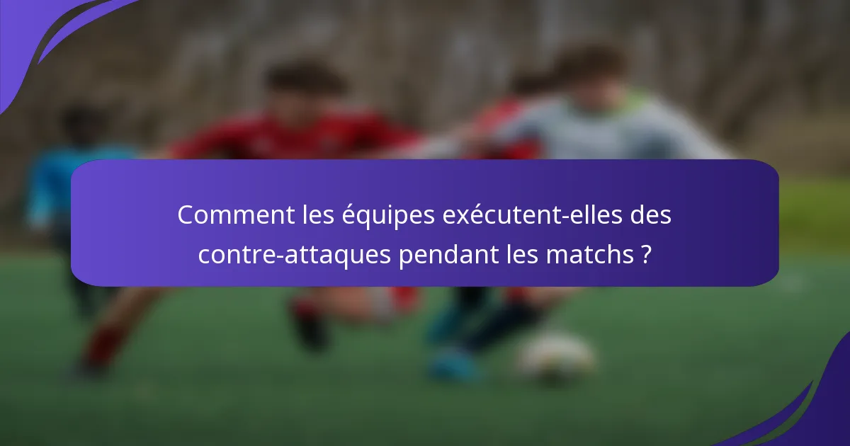 Comment les équipes exécutent-elles des contre-attaques pendant les matchs ?