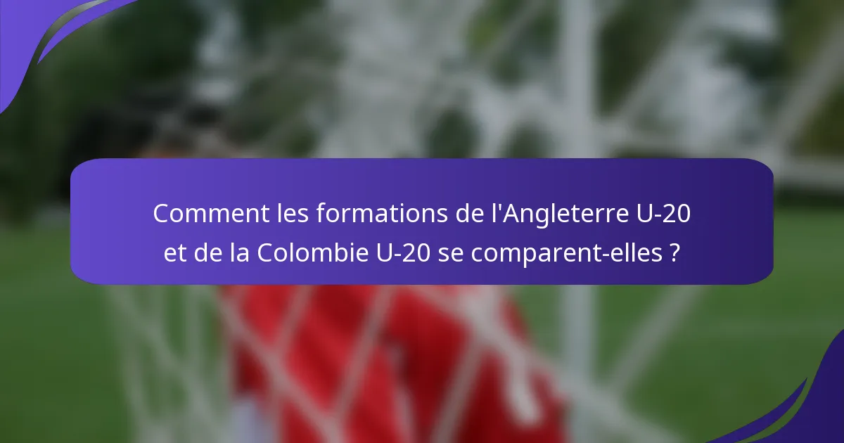 Comment les formations de l'Angleterre U-20 et de la Colombie U-20 se comparent-elles ?