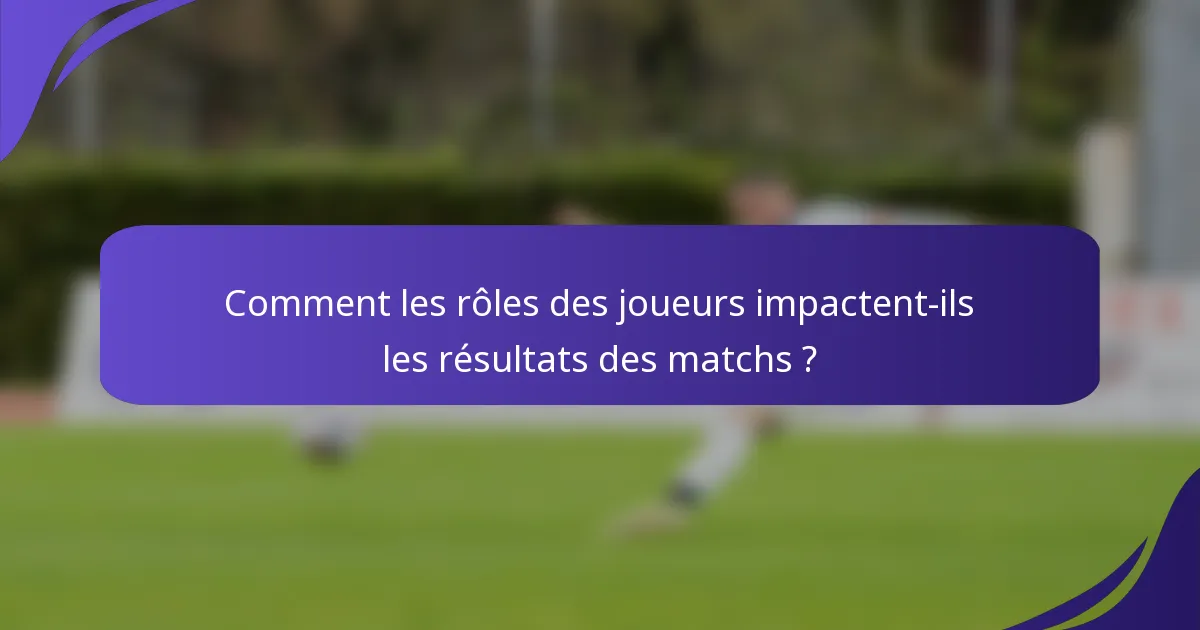 Comment les rôles des joueurs impactent-ils les résultats des matchs ?