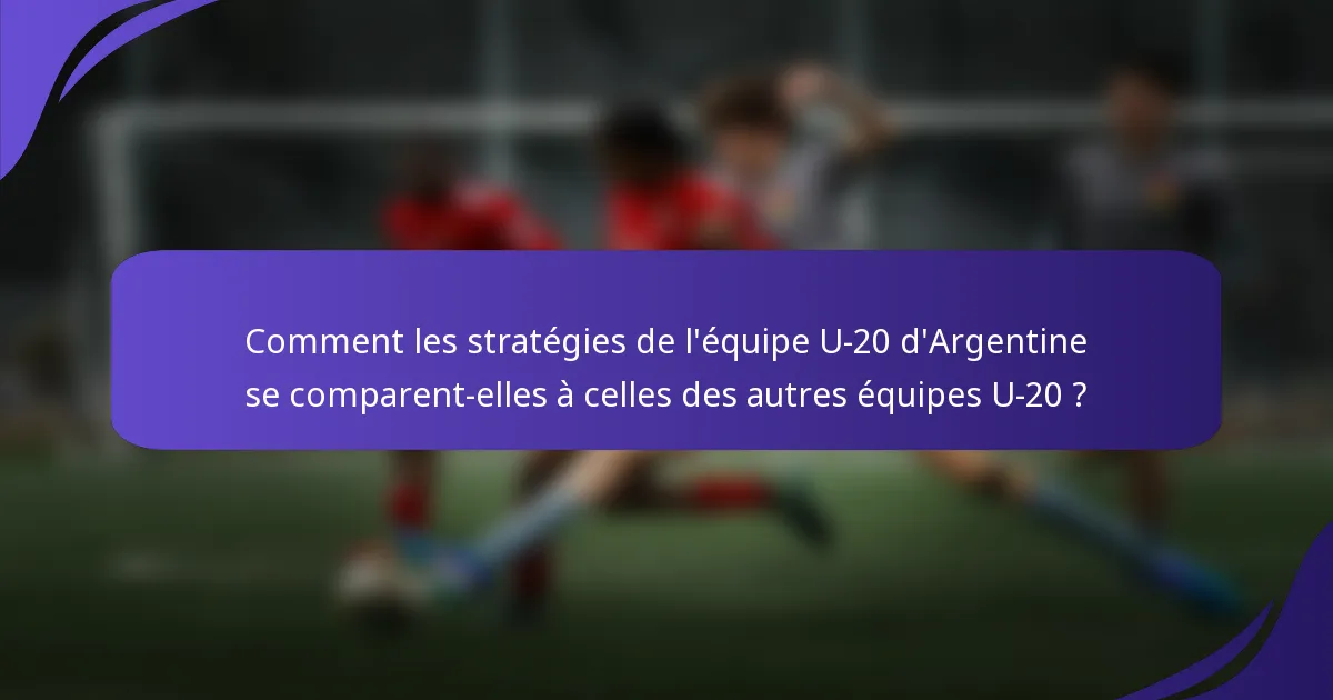 Comment les stratégies de l'équipe U-20 d'Argentine se comparent-elles à celles des autres équipes U-20 ?