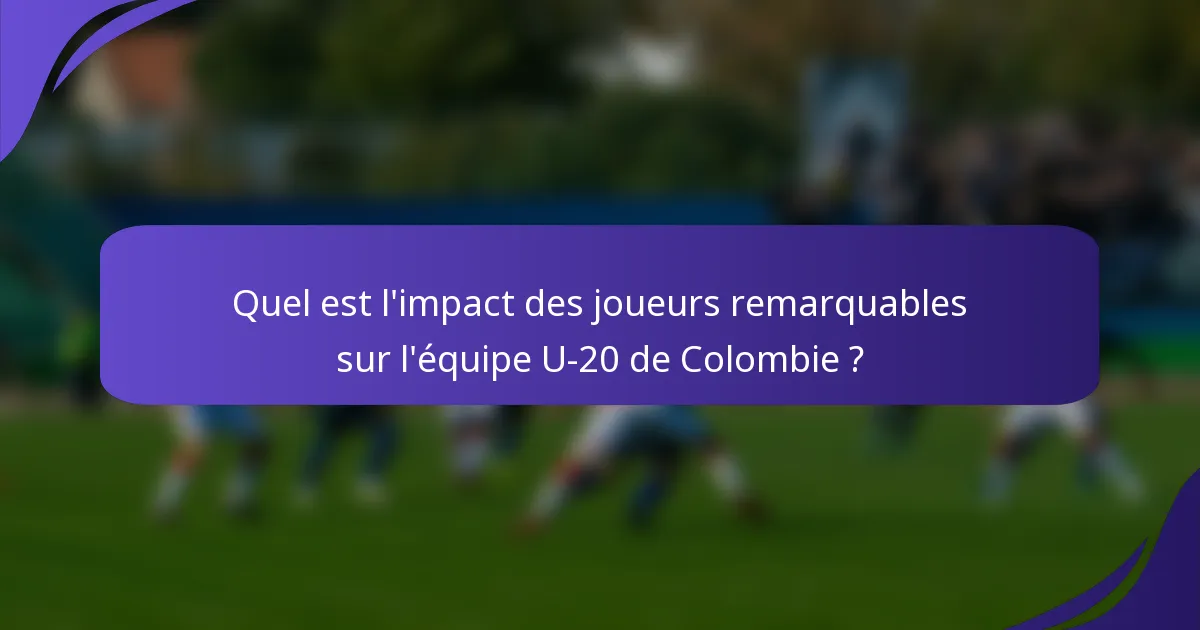 Quel est l'impact des joueurs remarquables sur l'équipe U-20 de Colombie ?