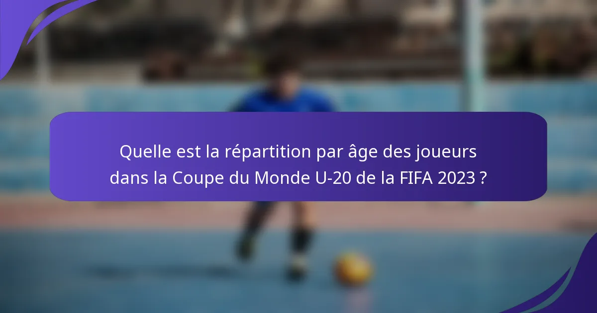 Quelle est la répartition par âge des joueurs dans la Coupe du Monde U-20 de la FIFA 2023 ?