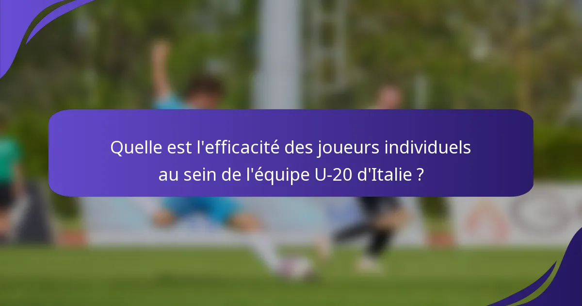 Quelle est l'efficacité des joueurs individuels au sein de l'équipe U-20 d'Italie ?