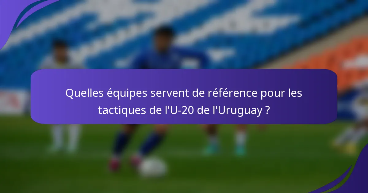 Quelles équipes servent de référence pour les tactiques de l'U-20 de l'Uruguay ?