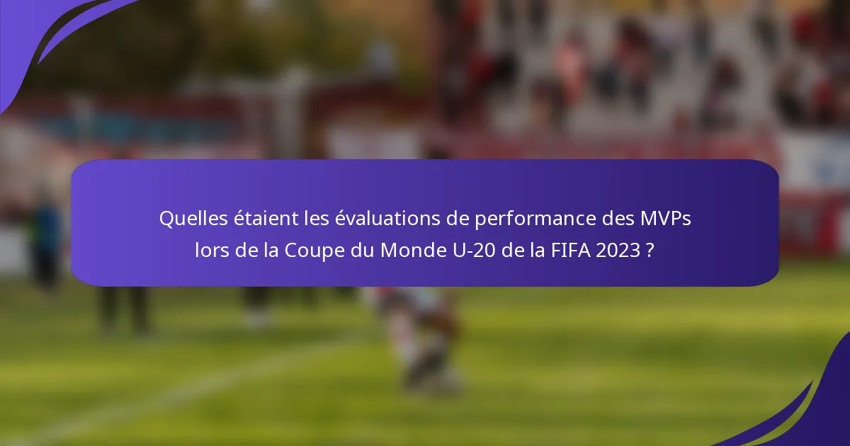 Quelles étaient les évaluations de performance des MVPs lors de la Coupe du Monde U-20 de la FIFA 2023 ?