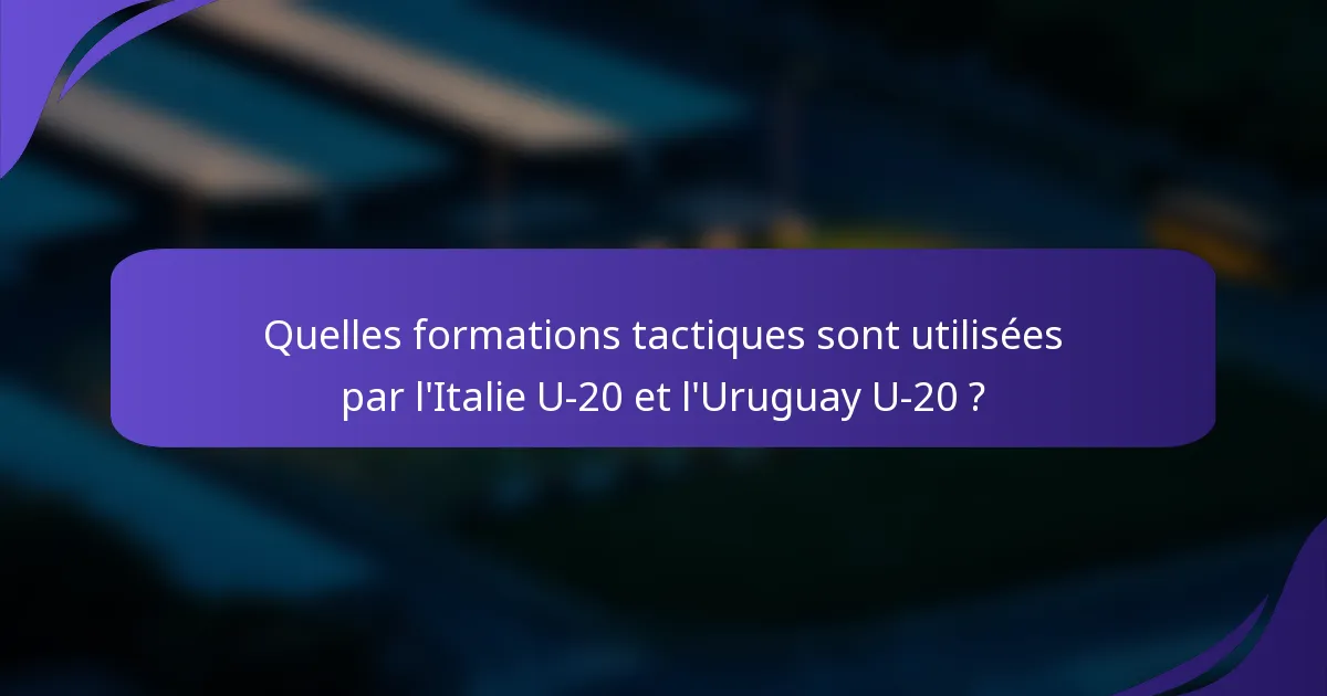 Quelles formations tactiques sont utilisées par l'Italie U-20 et l'Uruguay U-20 ?