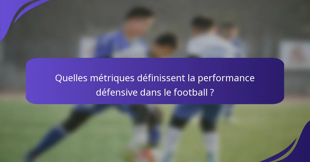 Quelles métriques définissent la performance défensive dans le football ?