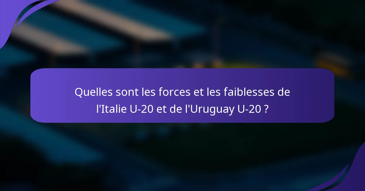 Quelles sont les forces et les faiblesses de l'Italie U-20 et de l'Uruguay U-20 ?