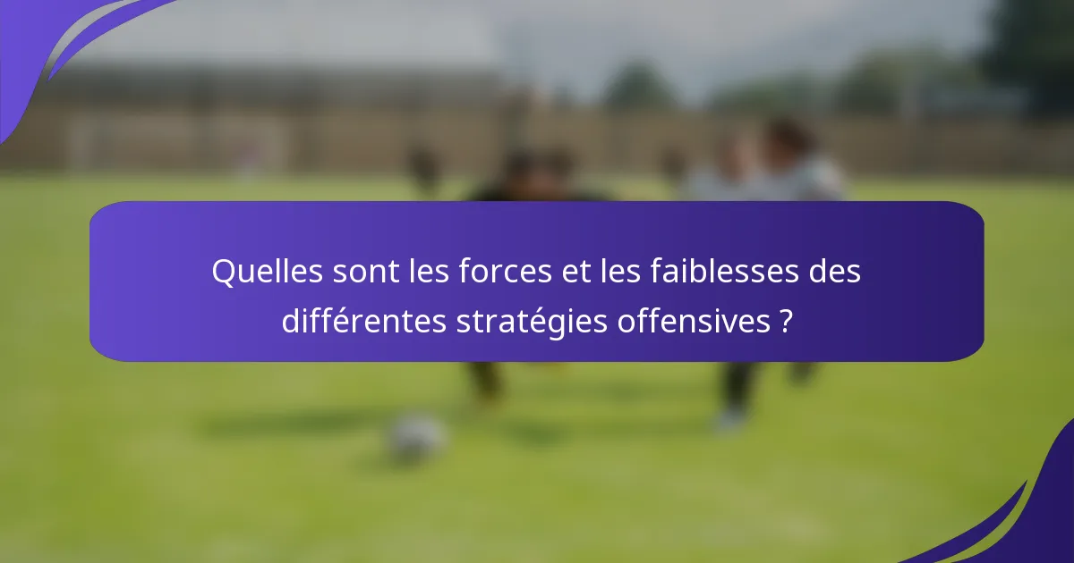 Quelles sont les forces et les faiblesses des différentes stratégies offensives ?
