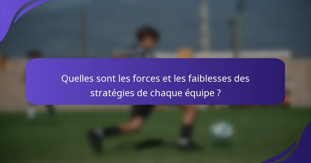 Quelles sont les forces et les faiblesses des stratégies de chaque équipe ?