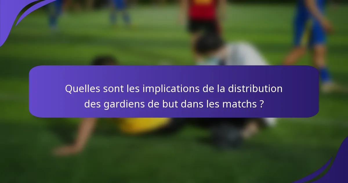 Quelles sont les implications de la distribution des gardiens de but dans les matchs ?