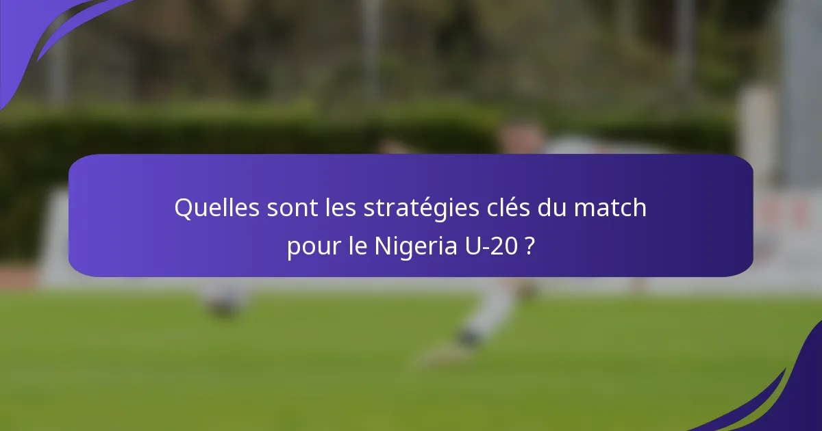 Quelles sont les stratégies clés du match pour le Nigeria U-20 ?
