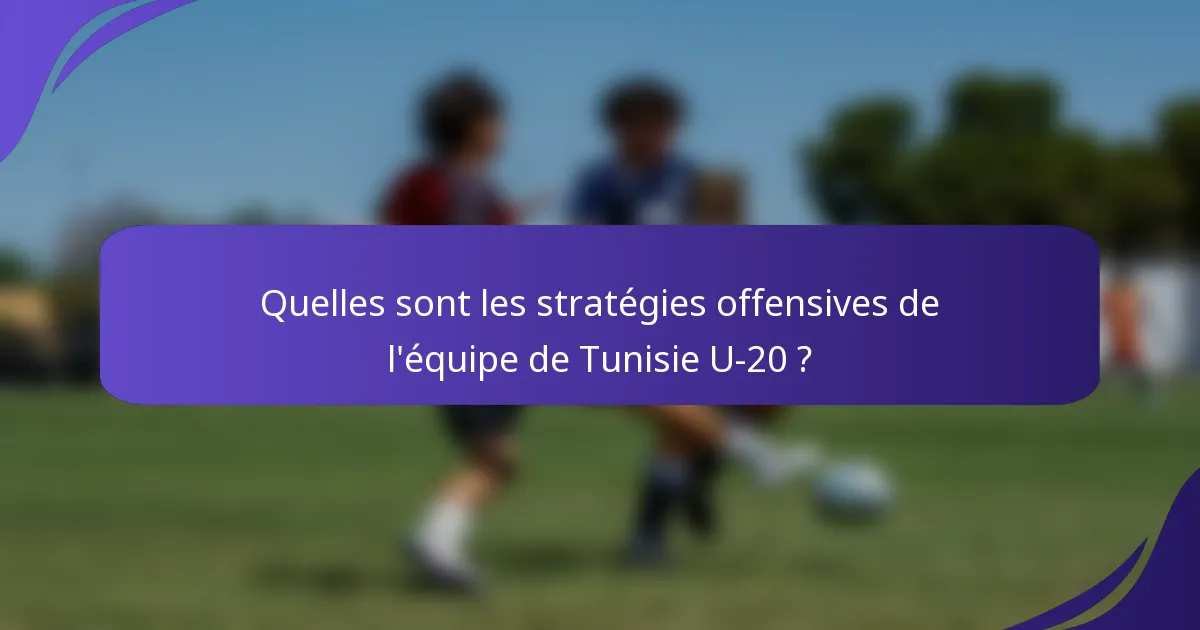 Quelles sont les stratégies offensives de l'équipe de Tunisie U-20 ?