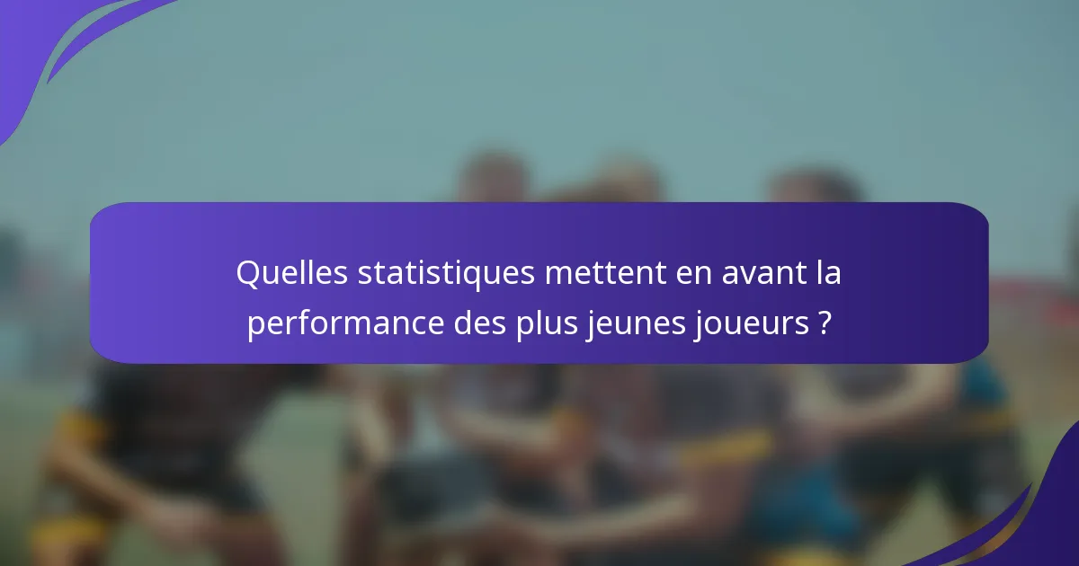 Quelles statistiques mettent en avant la performance des plus jeunes joueurs ?