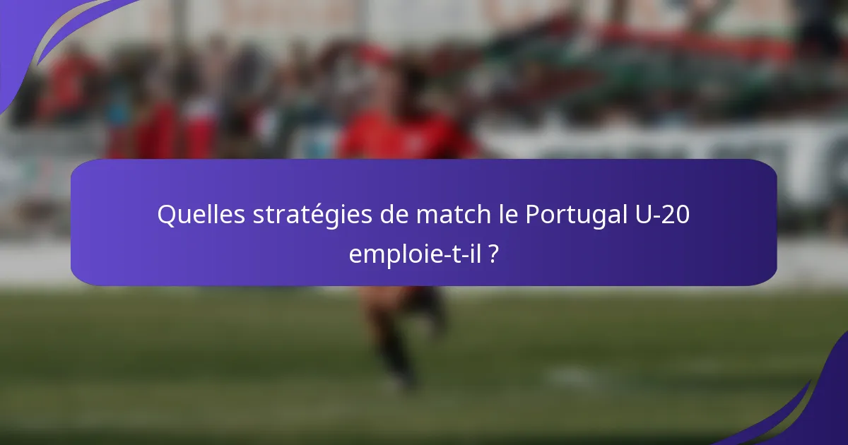 Quelles stratégies de match le Portugal U-20 emploie-t-il ?