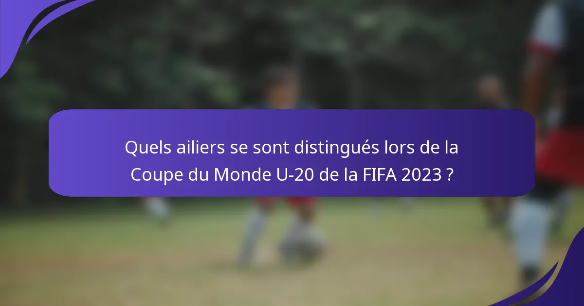 Quels ailiers se sont distingués lors de la Coupe du Monde U-20 de la FIFA 2023 ?