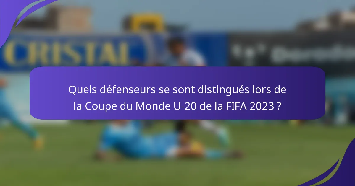 Quels défenseurs se sont distingués lors de la Coupe du Monde U-20 de la FIFA 2023 ?