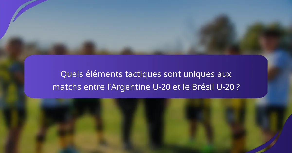Quels éléments tactiques sont uniques aux matchs entre l'Argentine U-20 et le Brésil U-20 ?