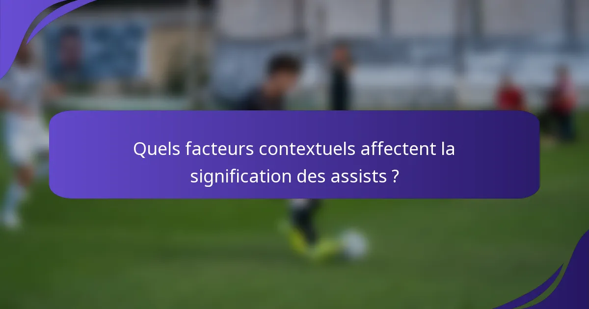 Quels facteurs contextuels affectent la signification des assists ?