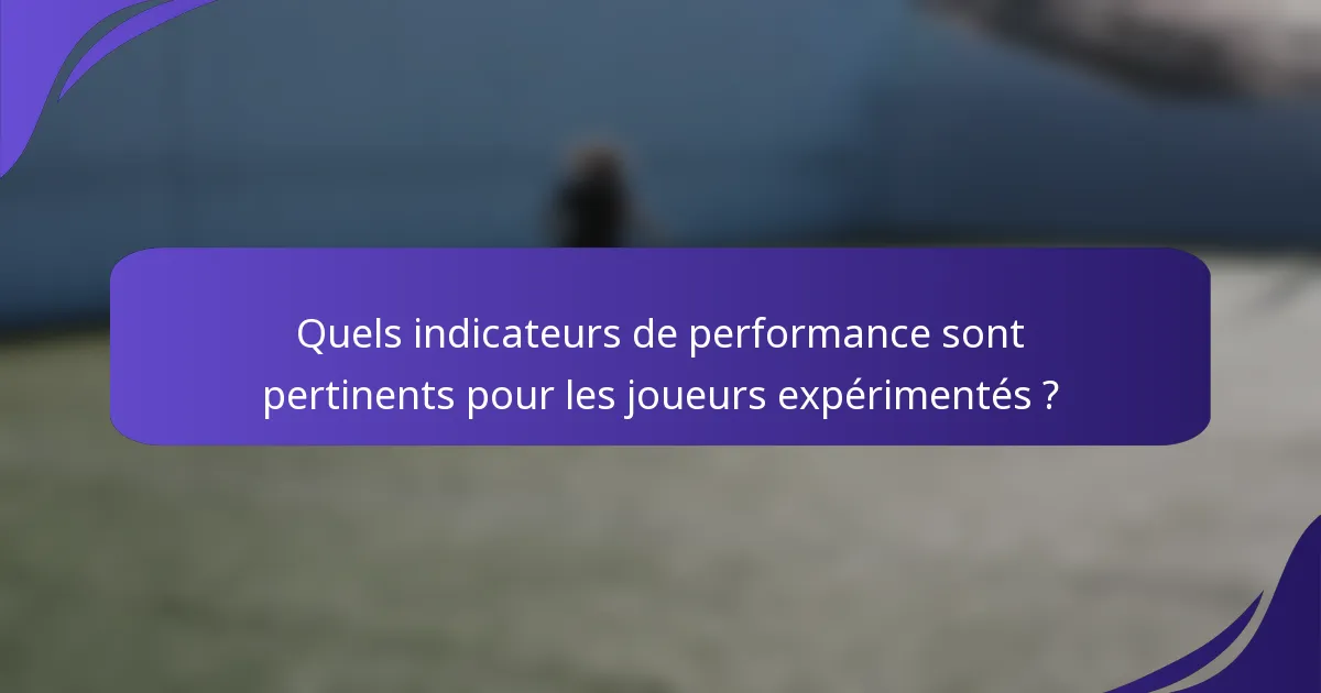 Quels indicateurs de performance sont pertinents pour les joueurs expérimentés ?