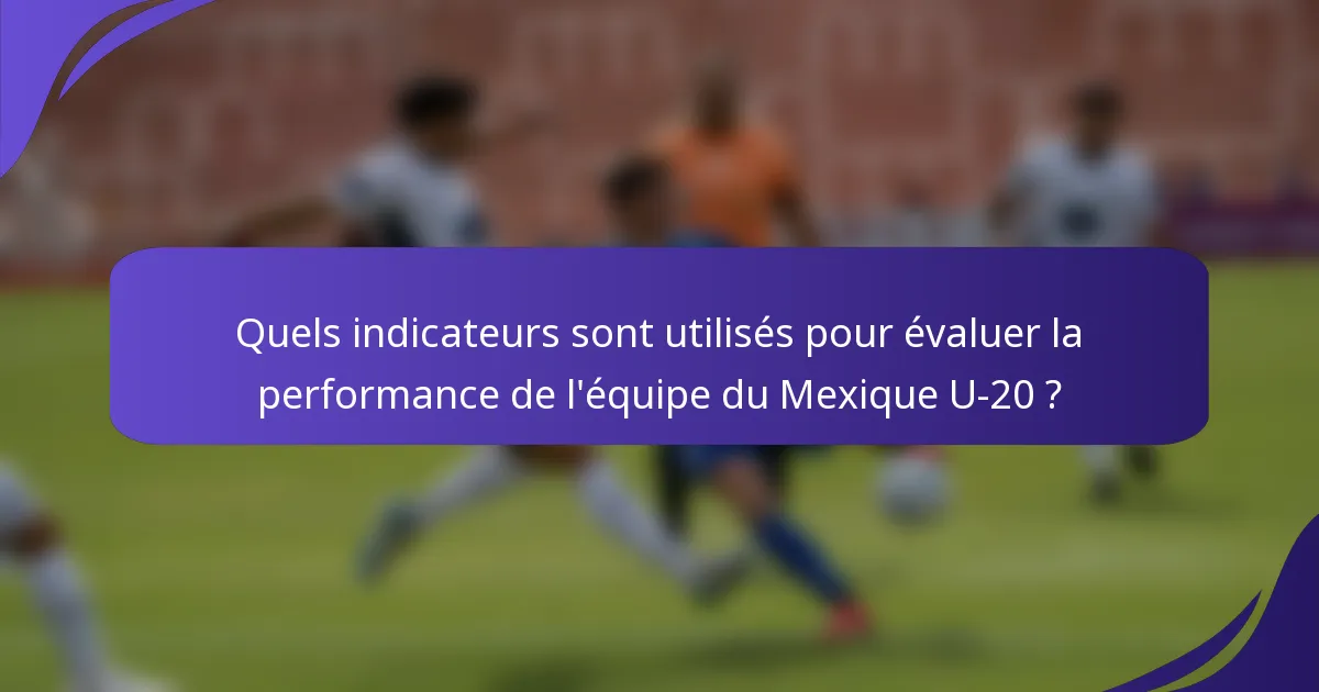 Quels indicateurs sont utilisés pour évaluer la performance de l'équipe du Mexique U-20 ?