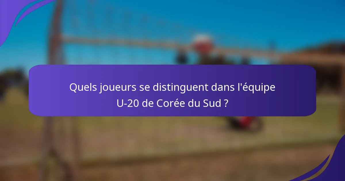 Quels joueurs se distinguent dans l'équipe U-20 de Corée du Sud ?