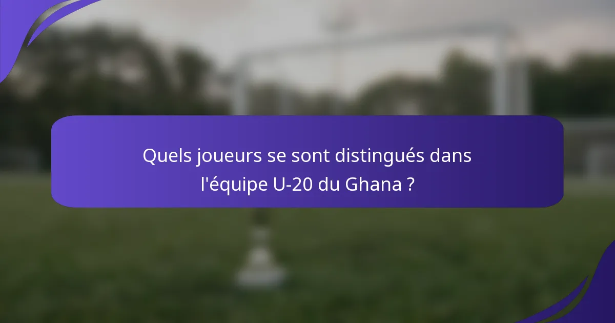 Quels joueurs se sont distingués dans l'équipe U-20 du Ghana ?