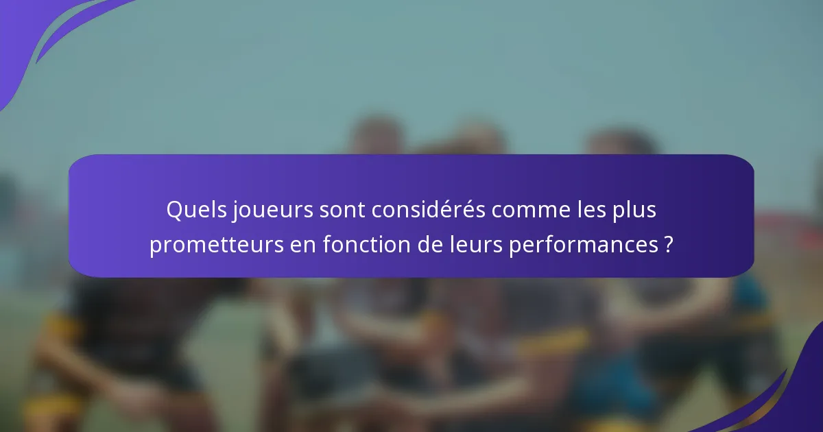 Quels joueurs sont considérés comme les plus prometteurs en fonction de leurs performances ?