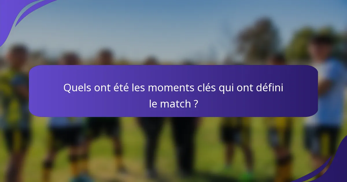 Quels ont été les moments clés qui ont défini le match ?