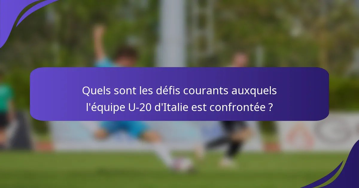 Quels sont les défis courants auxquels l'équipe U-20 d'Italie est confrontée ?