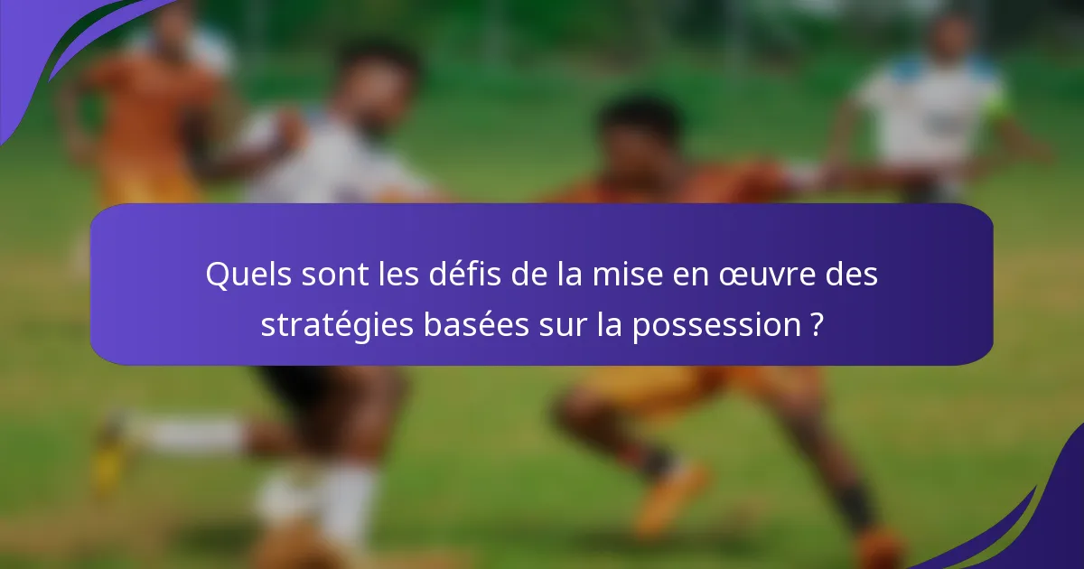 Quels sont les défis de la mise en œuvre des stratégies basées sur la possession ?