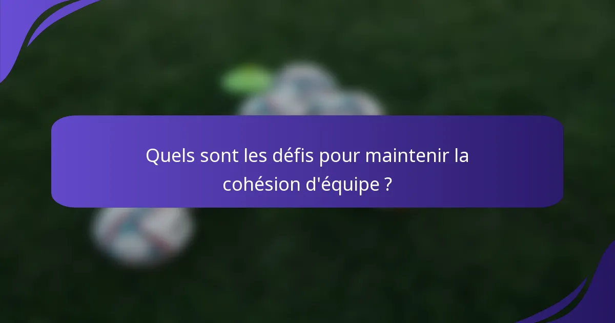 Quels sont les défis pour maintenir la cohésion d'équipe ?