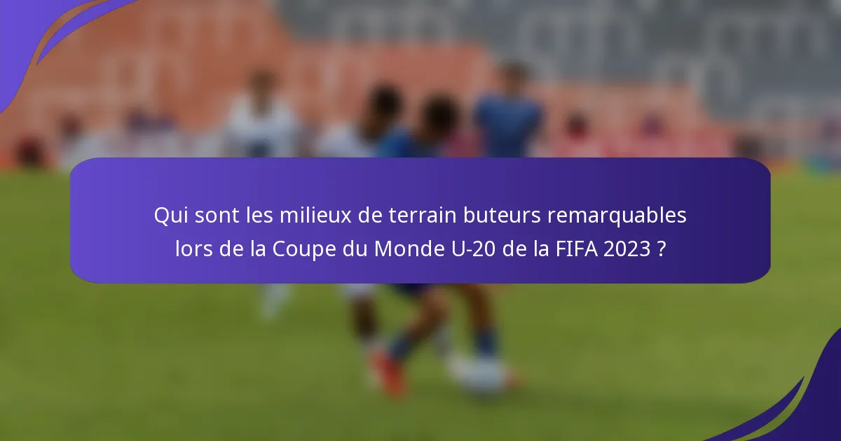 Qui sont les milieux de terrain buteurs remarquables lors de la Coupe du Monde U-20 de la FIFA 2023 ?